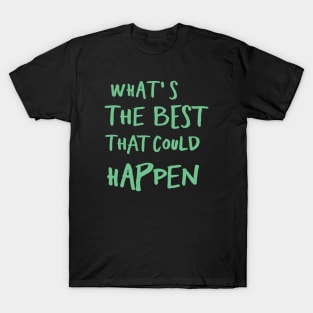 What's The Best That Could Happen T-Shirt